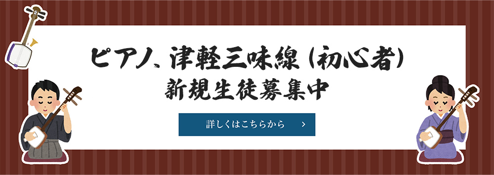 ピアノ、津軽三味線（初心者）新規生徒募集中